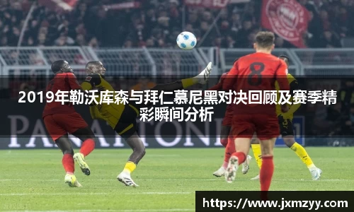 2019年勒沃库森与拜仁慕尼黑对决回顾及赛季精彩瞬间分析